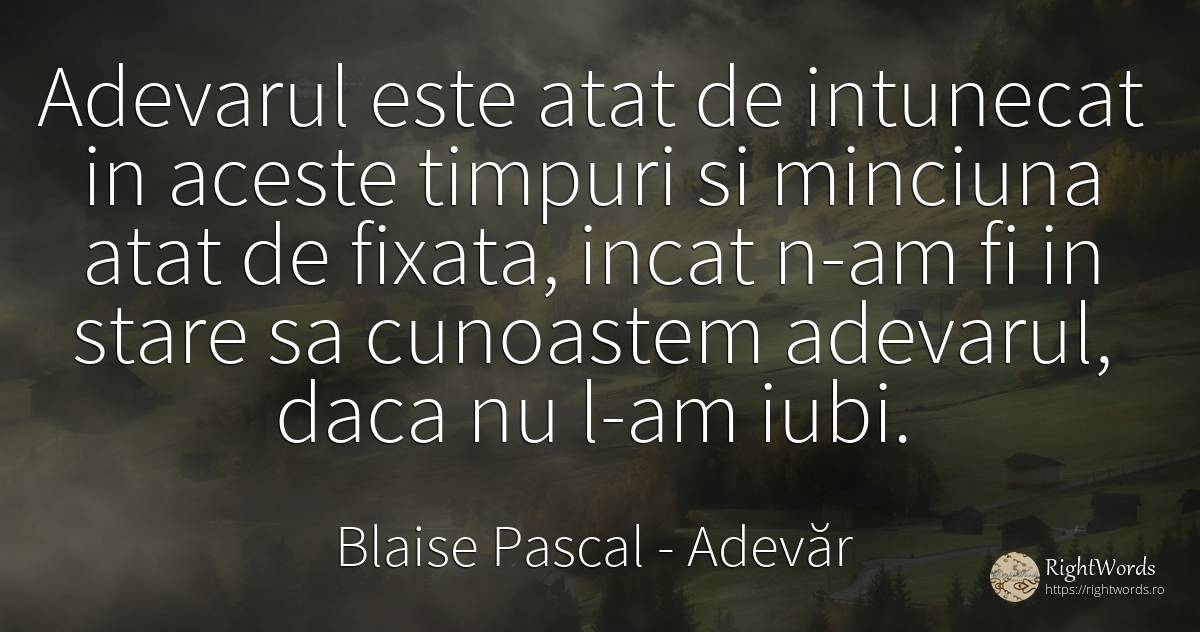 Adevarul este atat de intunecat in aceste timpuri si... - Blaise Pascal, citat despre adevăr, întuneric, minciună