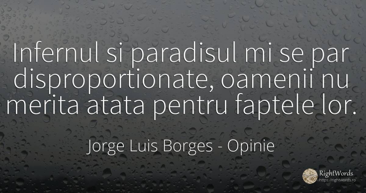 Infernul si paradisul mi se par disproportionate, oamenii... - Jorge Luis Borges, citat despre opinie, paradis, fapte, oameni