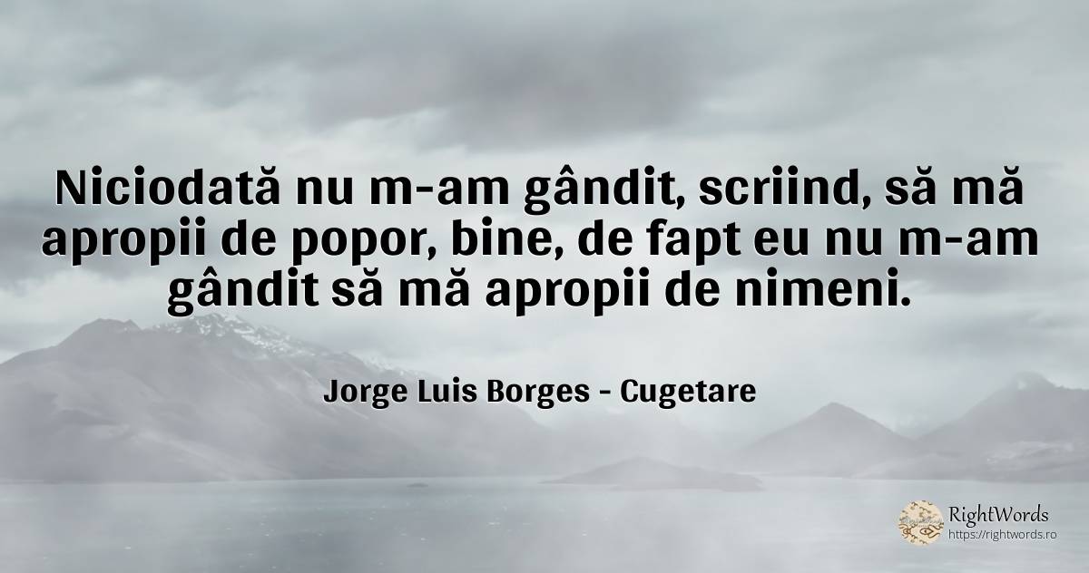 Niciodată nu m-am gândit, scriind, să mă apropii de... - Jorge Luis Borges, citat despre cugetare, bine