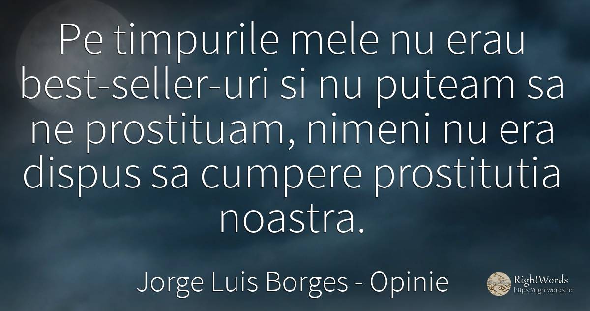 Pe timpurile mele nu erau best-seller-uri si nu puteam sa... - Jorge Luis Borges, citat despre opinie