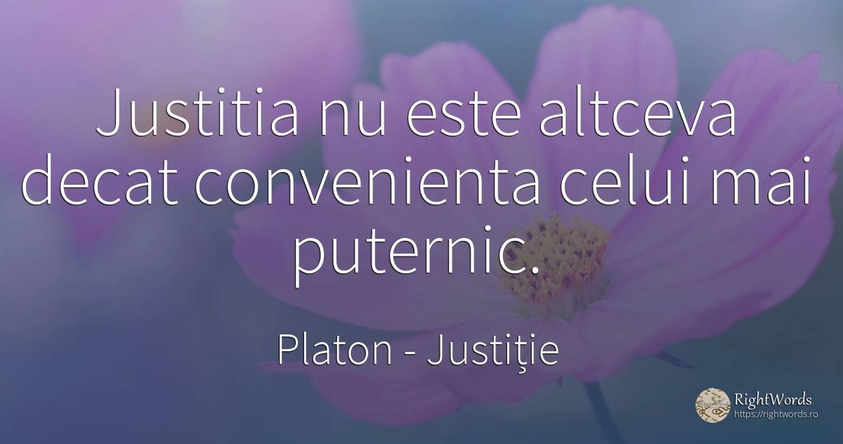 Justitia nu este altceva decat convenienta celui mai... - Platon, citat despre justiție