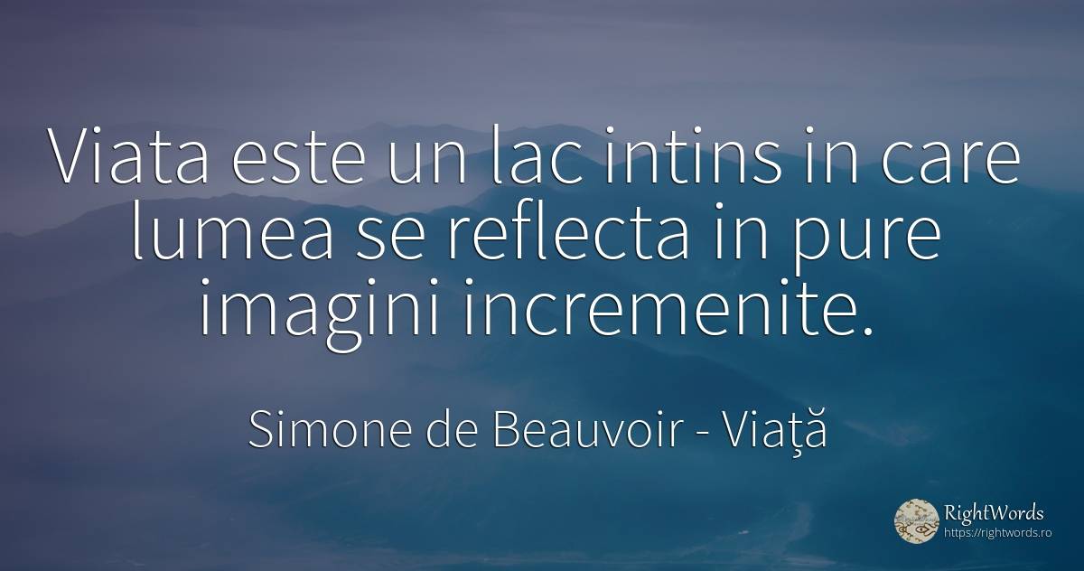 Viata este un lac intins in care lumea se reflecta in... - Simone de Beauvoir, citat despre viață, lume, oameni