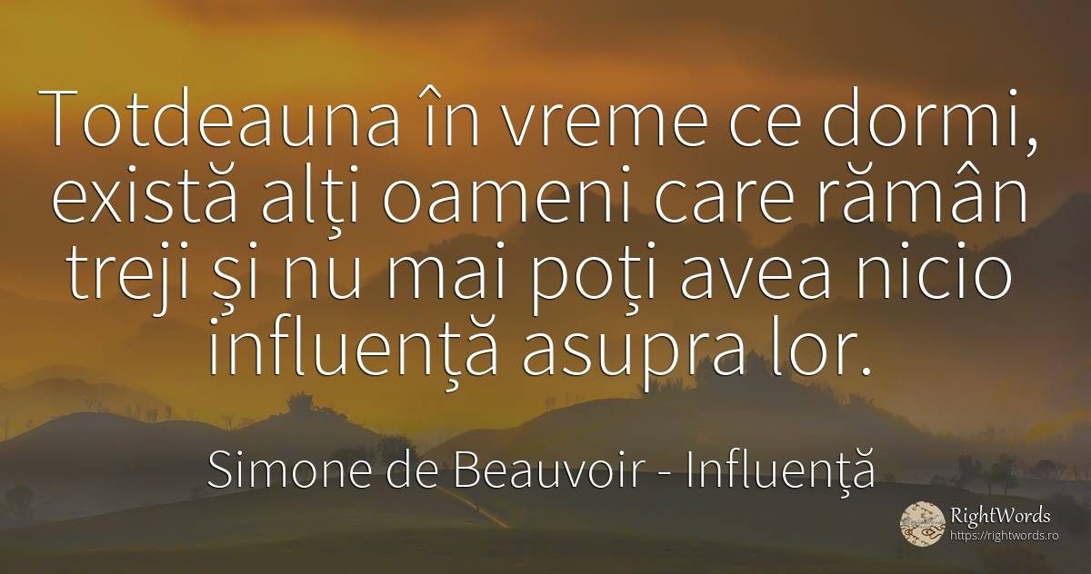 Totdeauna în vreme ce dormi, există alți oameni care... - Simone de Beauvoir, citat despre influență, oameni, vreme