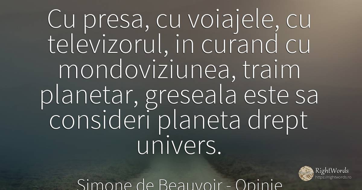 Cu presa, cu voiajele, cu televizorul, in curand cu... - Simone de Beauvoir, citat despre opinie, presă, greșeală, univers, frumusețe