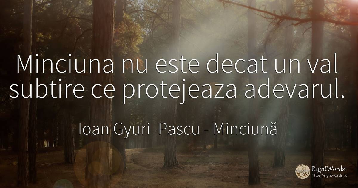 Minciuna nu este decat un val subtire ce protejeaza... - Ioan Gyuri Pascu, citat despre minciună, căutare, adevăr
