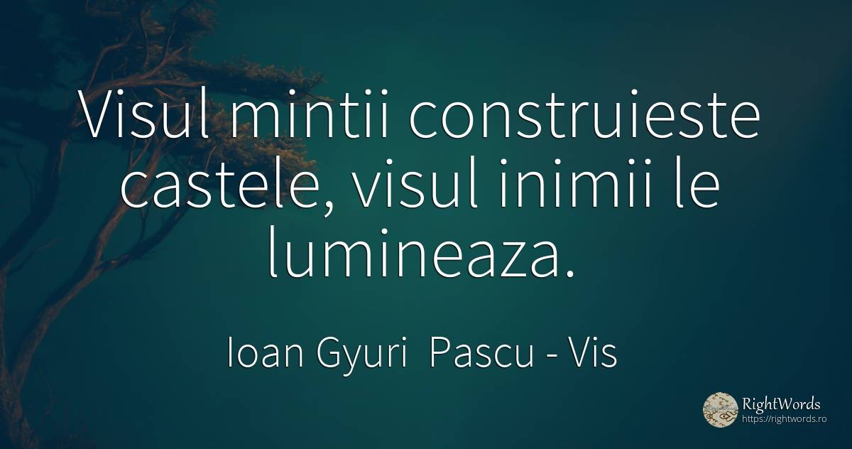Visul mintii construieste castele, visul inimii le... - Ioan Gyuri Pascu, citat despre vis, căutare