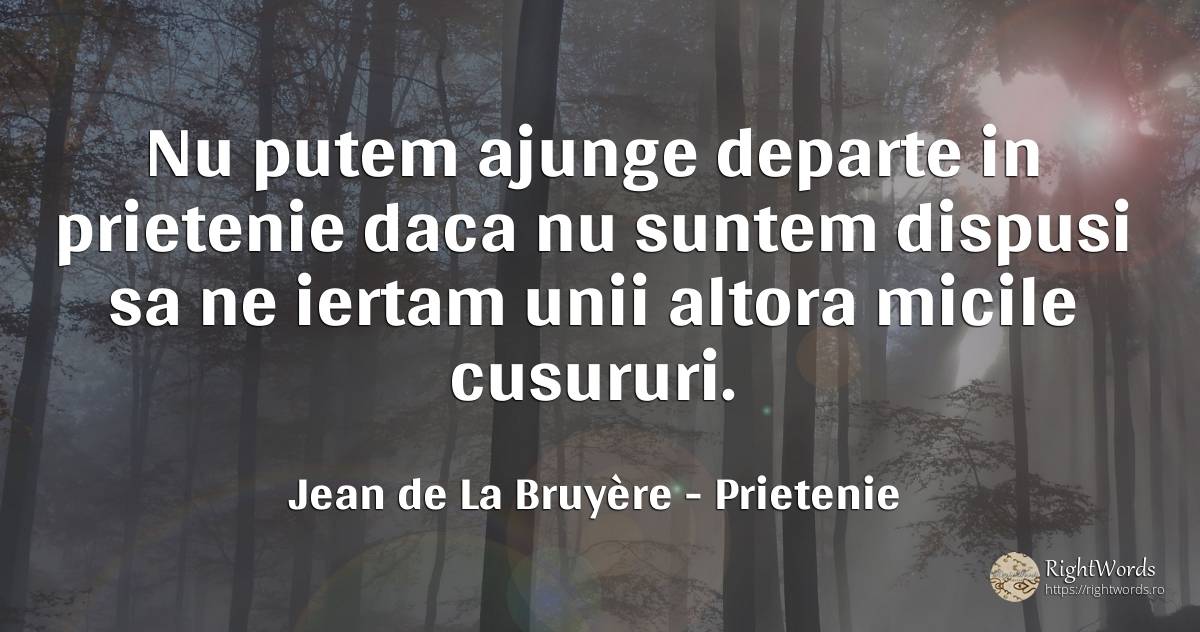 Nu putem ajunge departe in prietenie daca nu suntem... - Jean de La Bruyère, citat despre prietenie