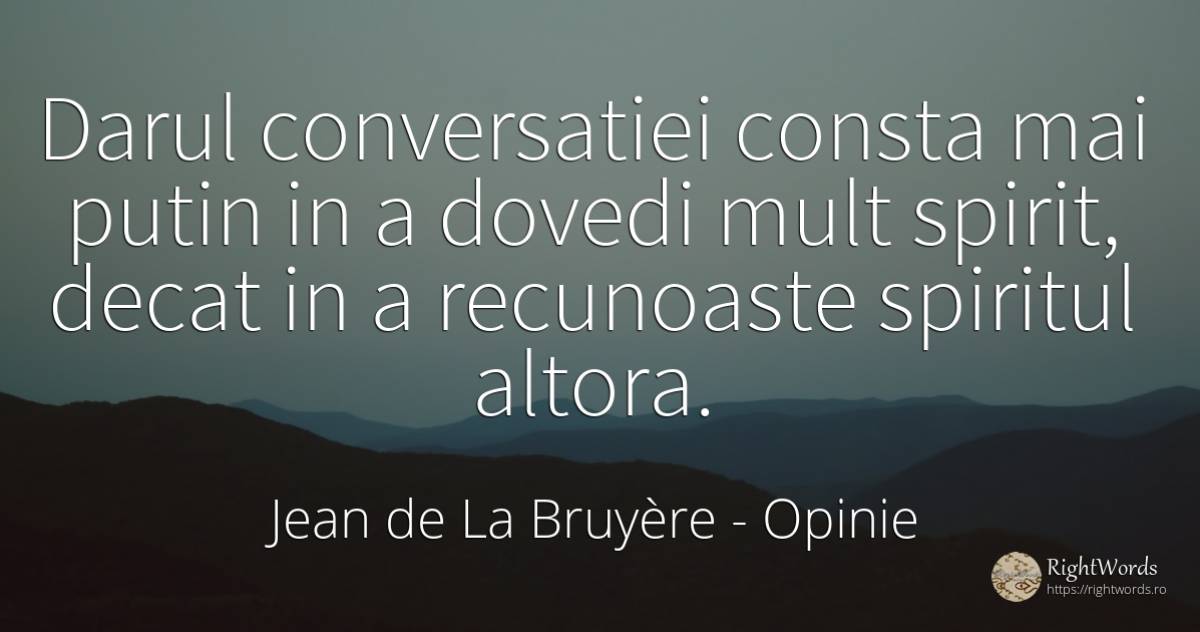 Darul conversatiei consta mai putin in a dovedi mult... - Jean de La Bruyère, citat despre opinie, spirit, cadouri