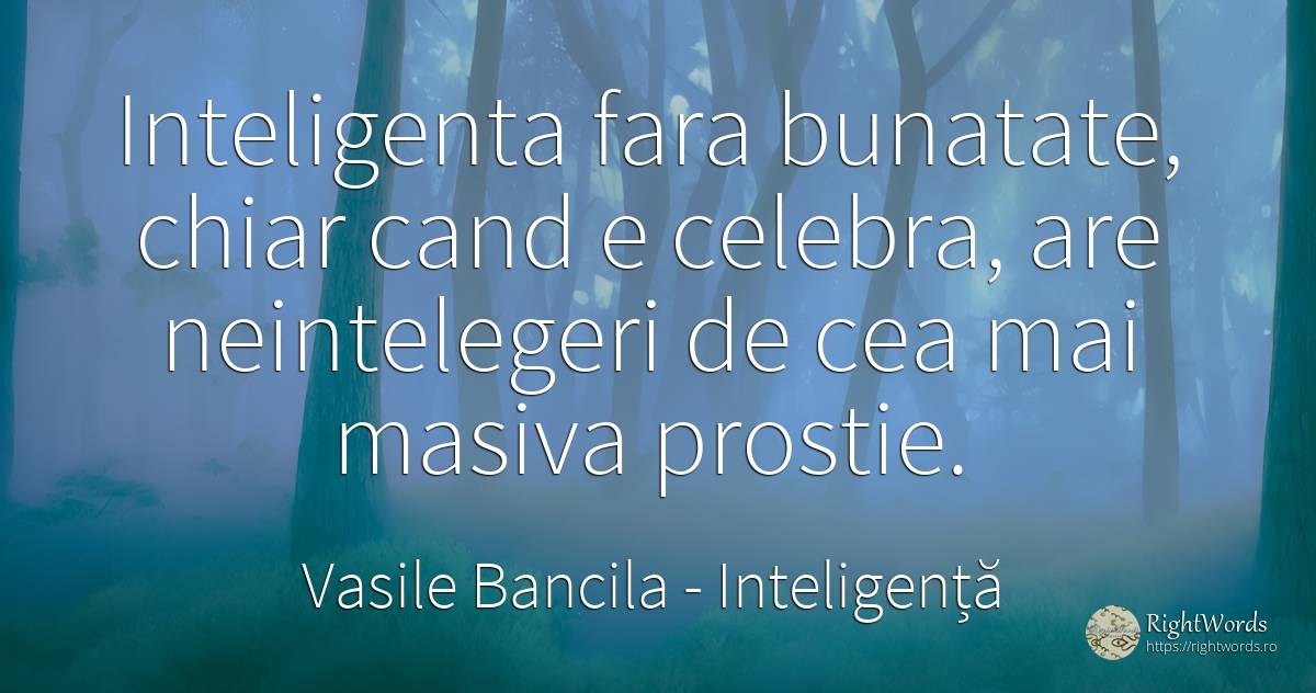 Inteligenta fara bunatate, chiar cand e celebra, are... - Vasile Bancila, citat despre inteligență, bunătate, filozofie, prostie