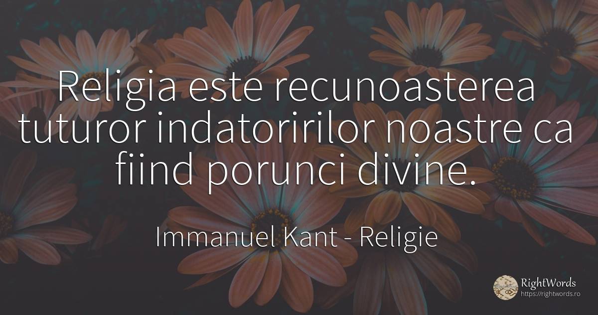 Religia este recunoasterea tuturor indatoririlor noastre... - Immanuel Kant, citat despre religie