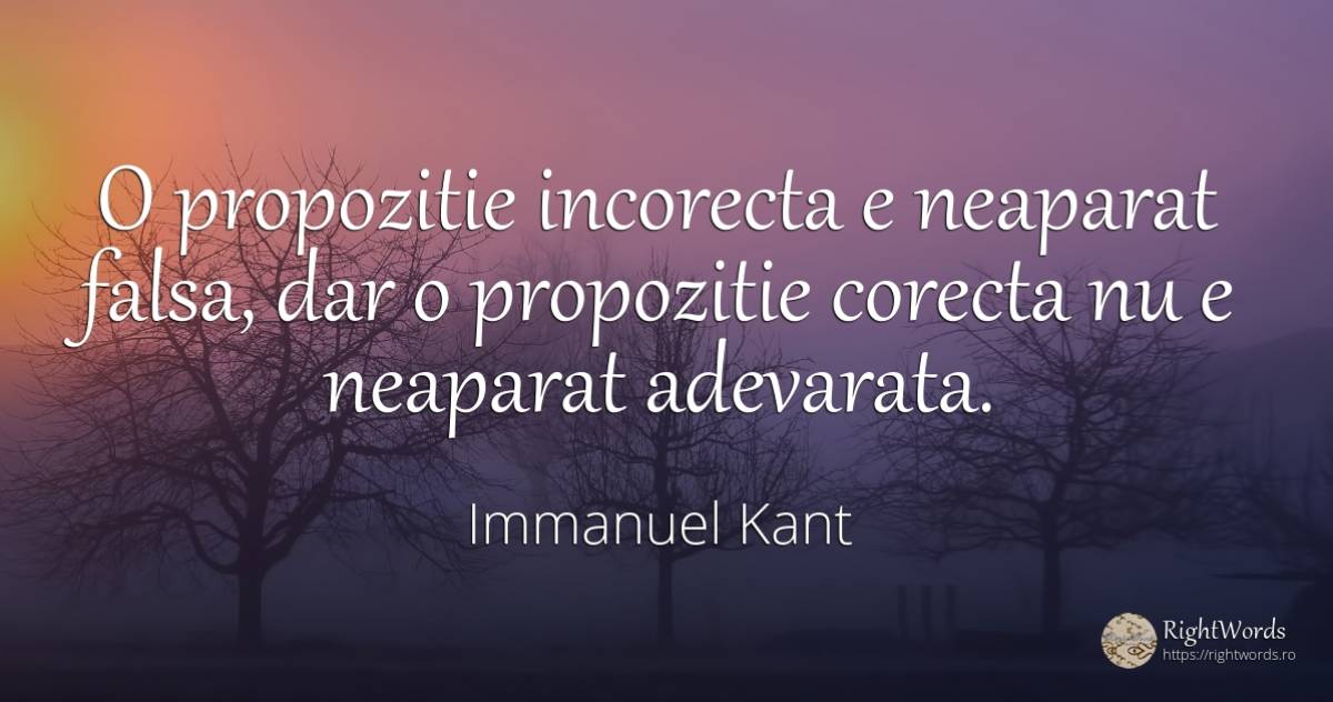 O propozitie incorecta e neaparat falsa, dar o propozitie... - Immanuel Kant