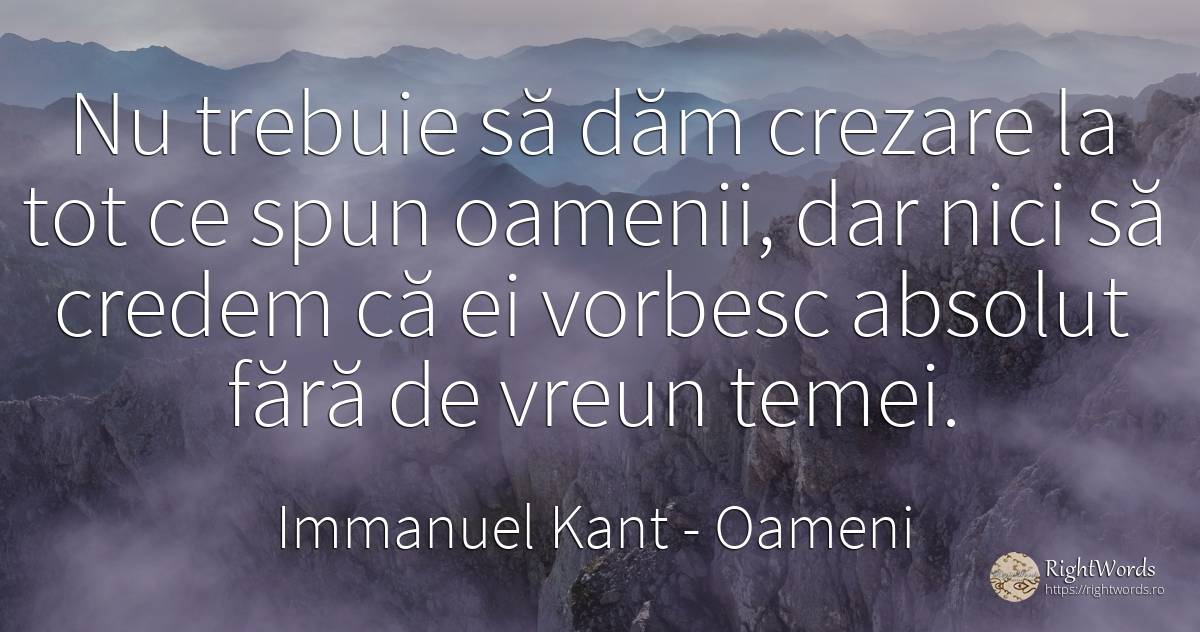 Nu trebuie să dăm crezare la tot ce spun oamenii, dar... - Immanuel Kant, citat despre oameni, absolut