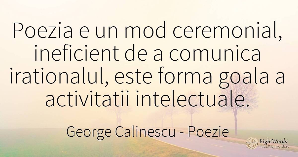 Poezia e un mod ceremonial, ineficient de a comunica... - George Calinescu, citat despre poezie