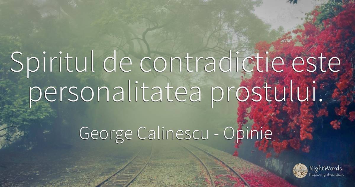 Spiritul de contradictie este personalitatea prostului. - George Calinescu, citat despre opinie, personalitate, spirit