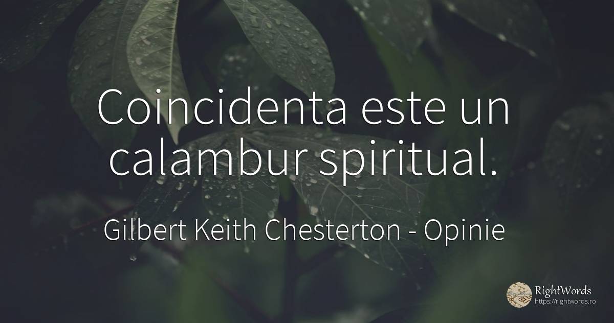 Coincidenta este un calambur spiritual. - Gilbert Keith Chesterton, citat despre opinie, coincidenţă