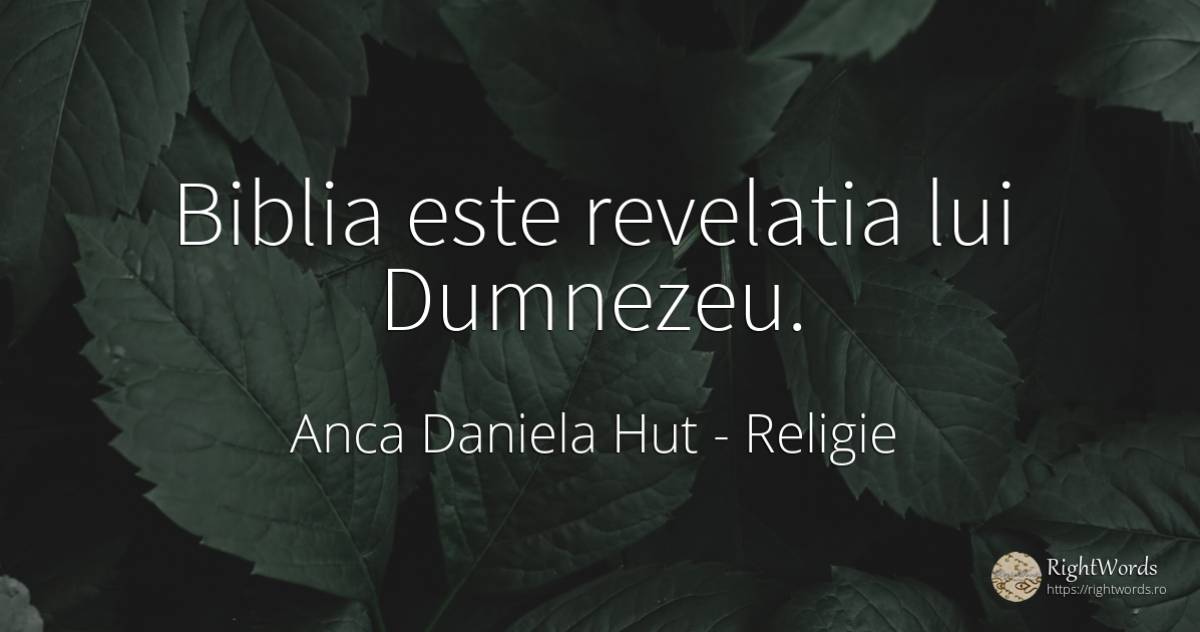 Biblia este revelatia lui Dumnezeu. - Anca Daniela Hut, citat despre religie, dumnezeu