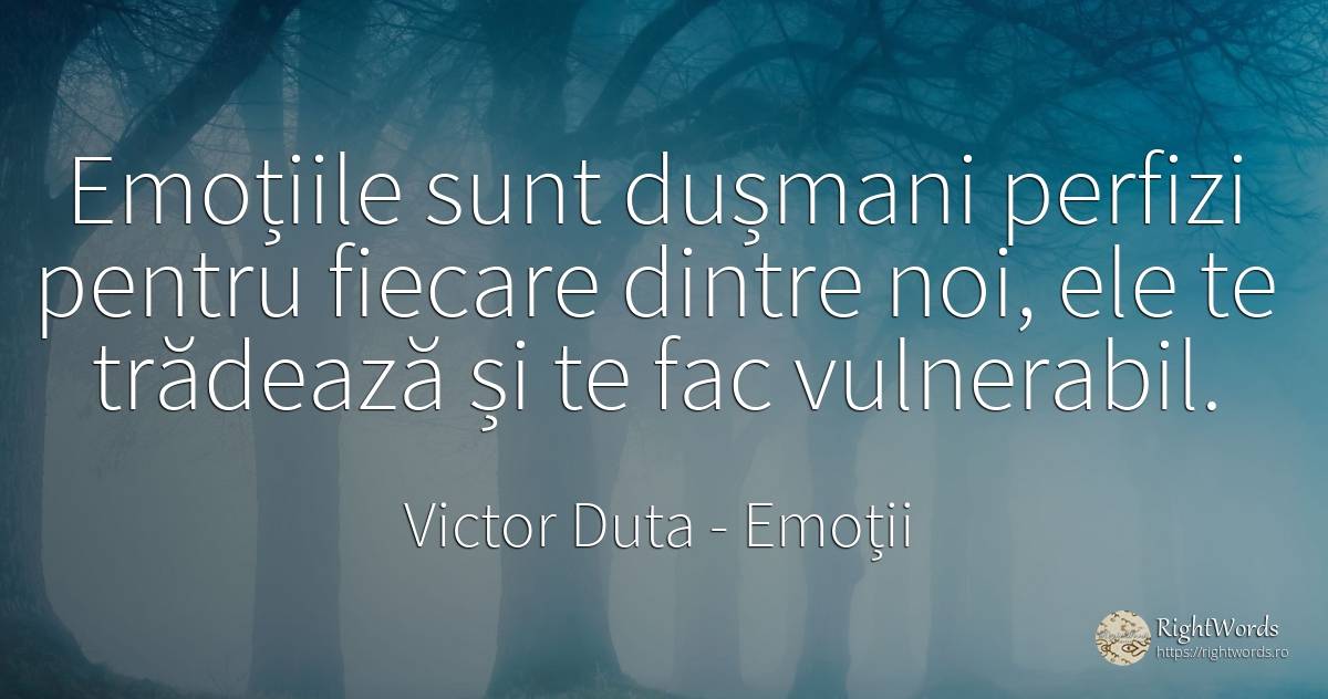 Emoțiile sunt dușmani perfizi pentru fiecare dintre noi, ... - Victor Duta, citat despre emoții, vulnerabilitate, dușmani