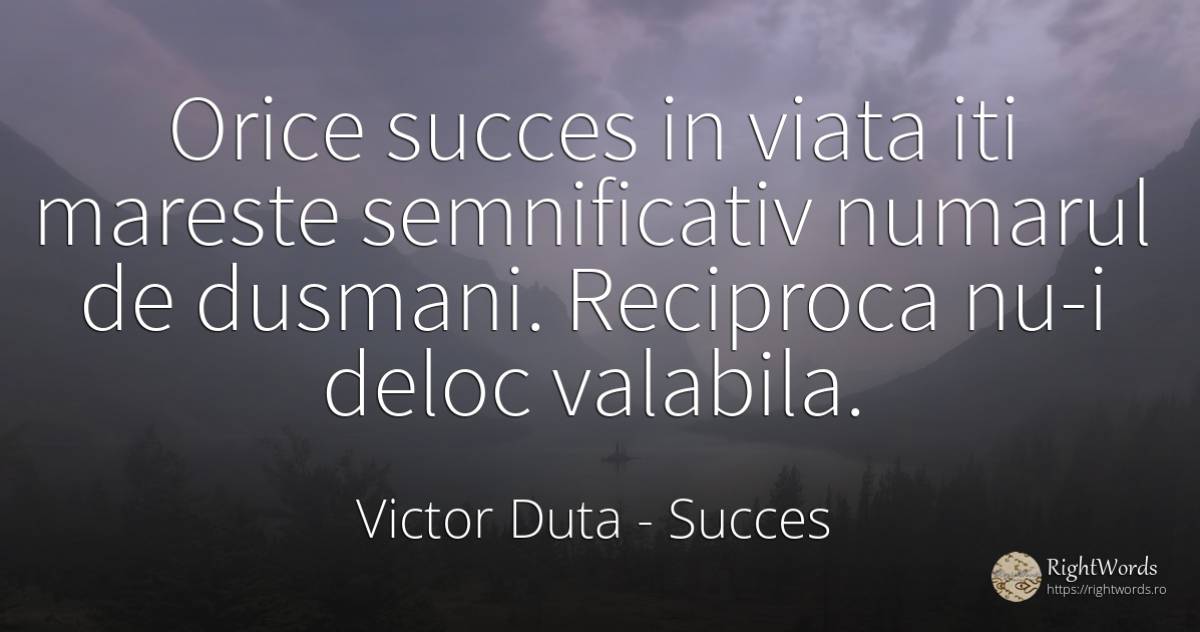 Orice succes in viata iti mareste semnificativ numarul de... - Victor Duta, citat despre succes, dușmani, numere, viață