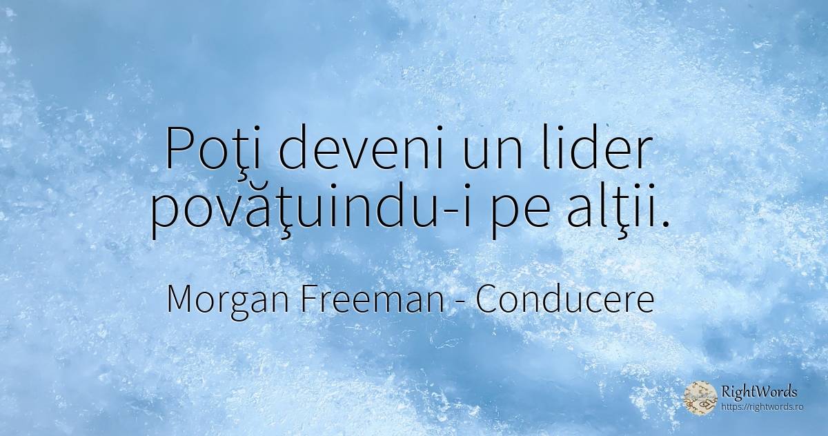 Poţi deveni un lider povăţuindu-i pe alţii. - Morgan Freeman, citat despre conducere