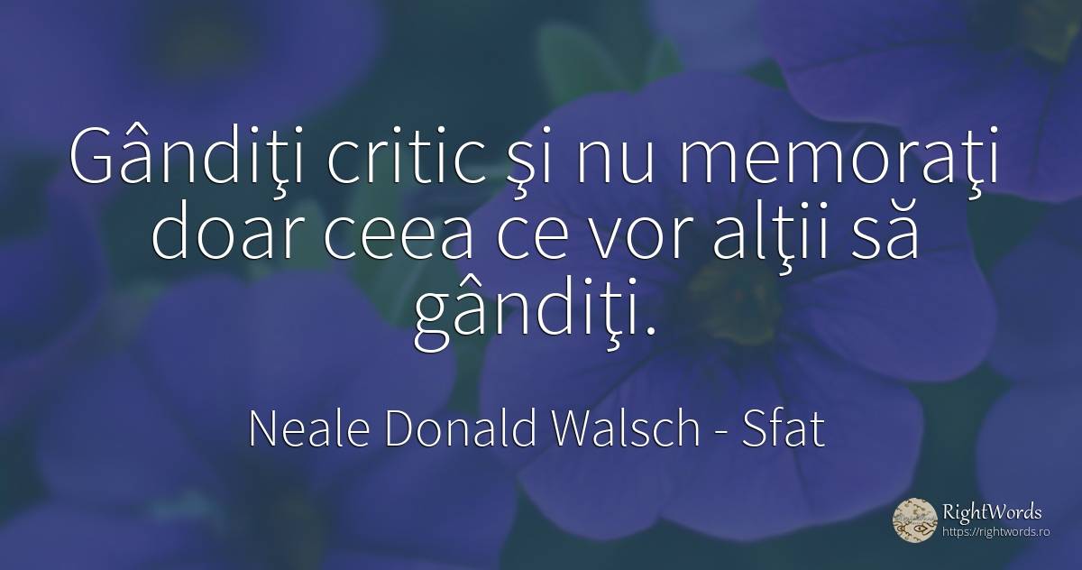 Gândiţi critic şi nu memoraţi doar ceea ce vor alţii să... - Neale Donald Walsch, citat despre sfat, critică, conversație, dumnezeu