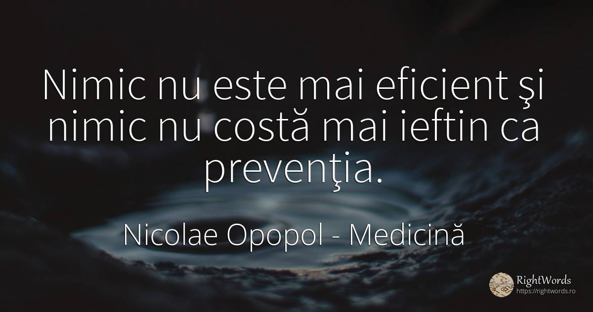 Nimic nu este mai eficient şi nimic nu costă mai ieftin... - Nicolae Opopol, citat despre medicină