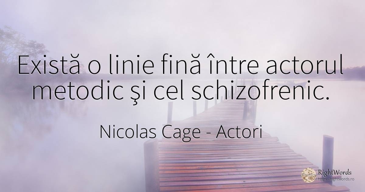 Există o linie fină între actorul metodic şi cel... - Nicolas Cage, citat despre actori