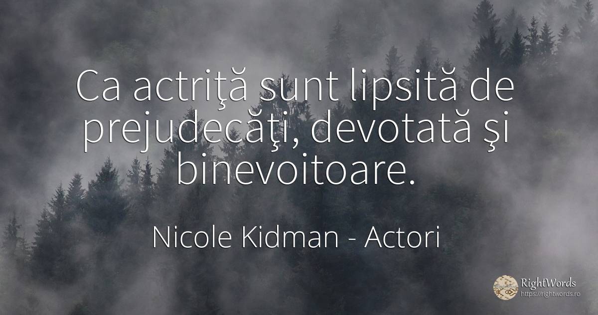 Ca actriţă sunt lipsită de prejudecăţi, devotată şi... - Nicole Kidman, citat despre actori