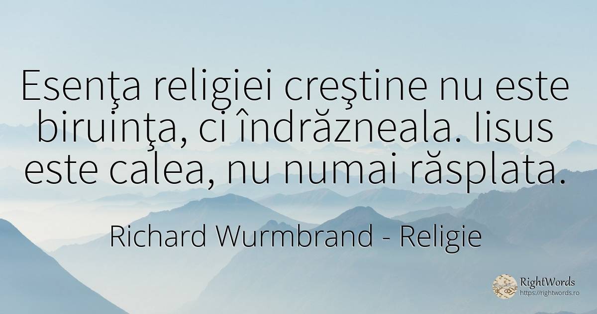 Esenţa religiei creştine nu este biruinţa, ci... - Richard Wurmbrand, citat despre religie