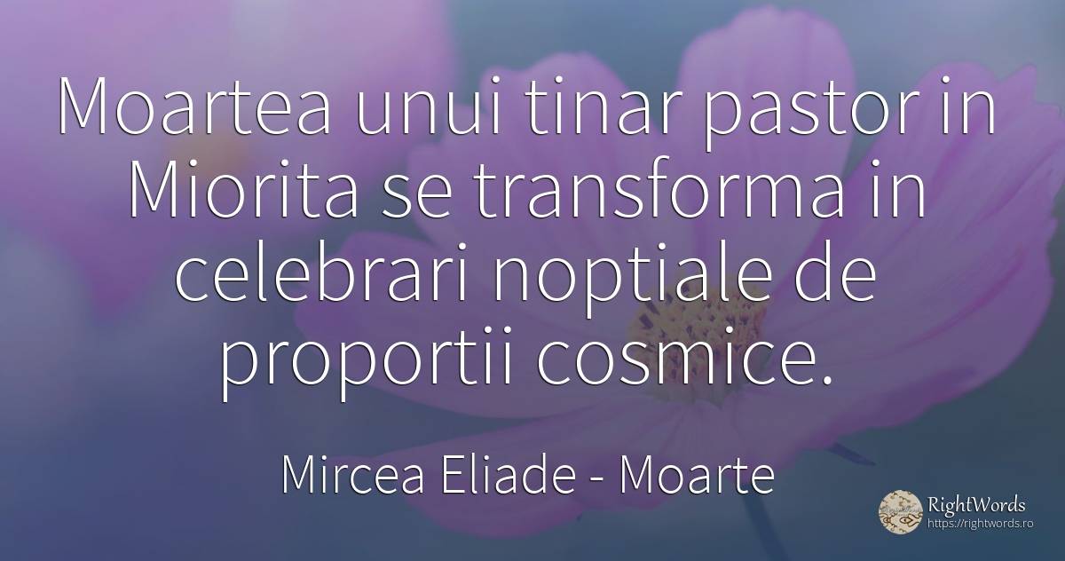 Moartea unui tinar pastor in Miorita se transforma in... - Mircea Eliade, citat despre moarte, schimbare