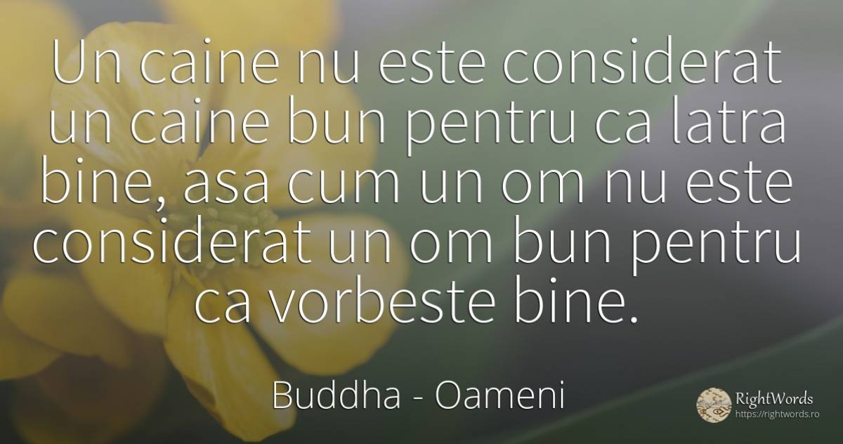 Un caine nu este considerat un caine bun pentru ca latra... - Buddha (Gautama Siddhartha), citat despre oameni, vorbire, bine