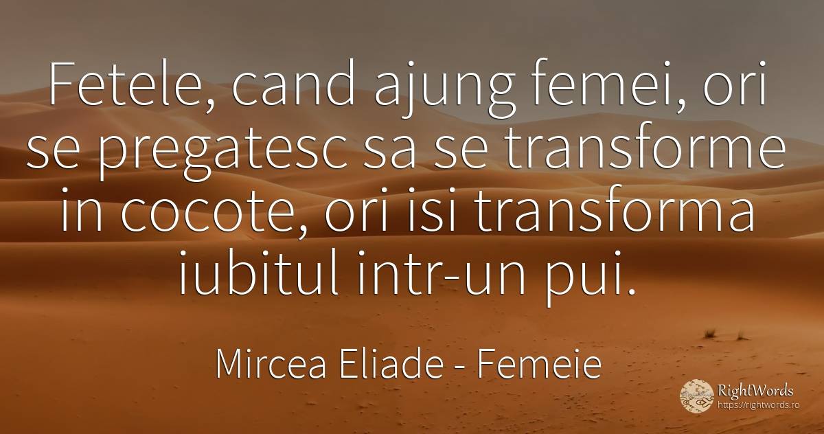 Fetele, cand ajung femei, ori se pregatesc sa se... - Mircea Eliade, citat despre femeie, față, schimbare
