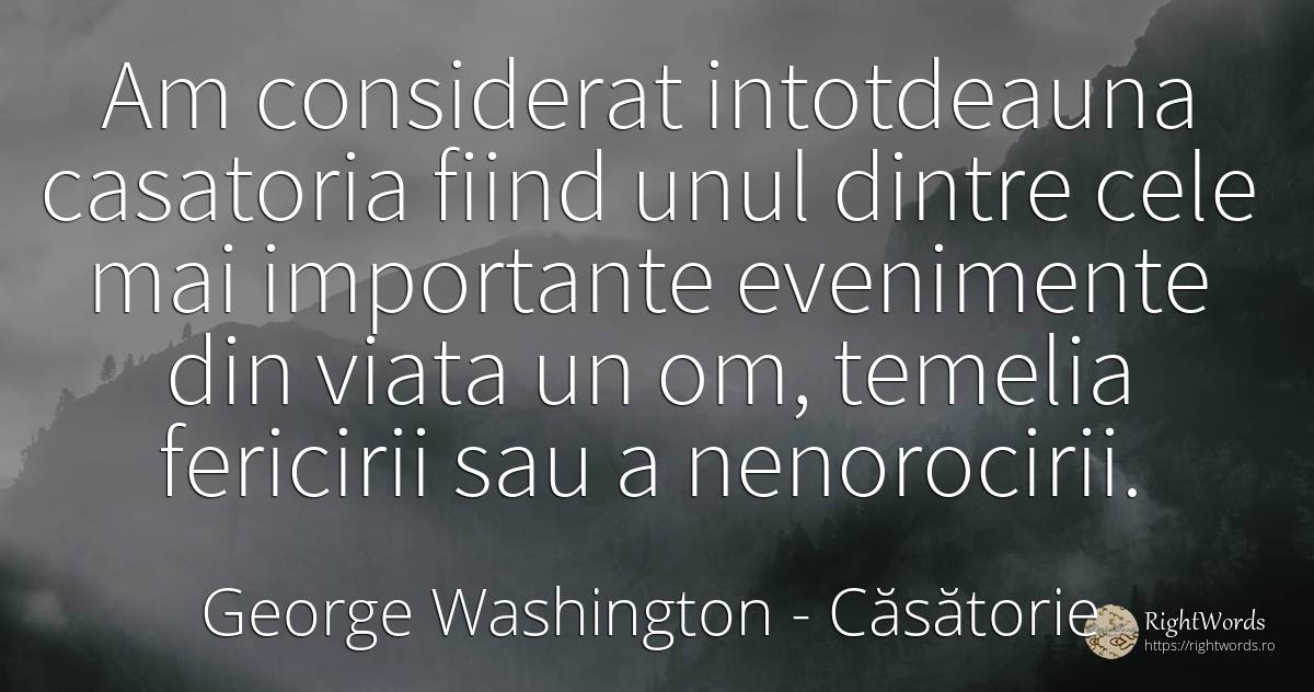 Am considerat intotdeauna casatoria fiind unul dintre... - George Washington, citat despre căsătorie, evenimente, fericire, viață