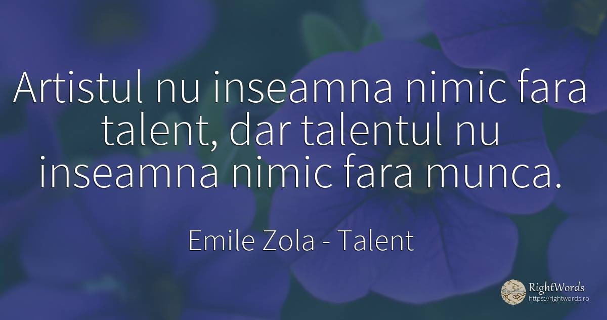 Artistul nu inseamna nimic fara talent, dar talentul nu... - Emile Zola, citat despre talent, muncă, nimic