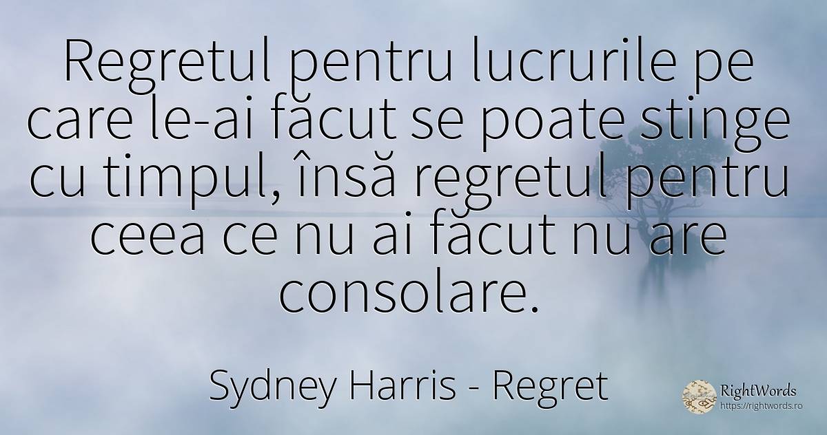 Regretul pentru lucrurile pe care le-ai făcut se poate... - Sydney Harris (Sydney Justin Harris), citat despre regret