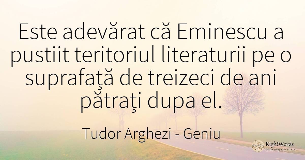 Este adevărat că Eminescu a pustiit teritoriul... - Tudor Arghezi, citat despre geniu, adevăr