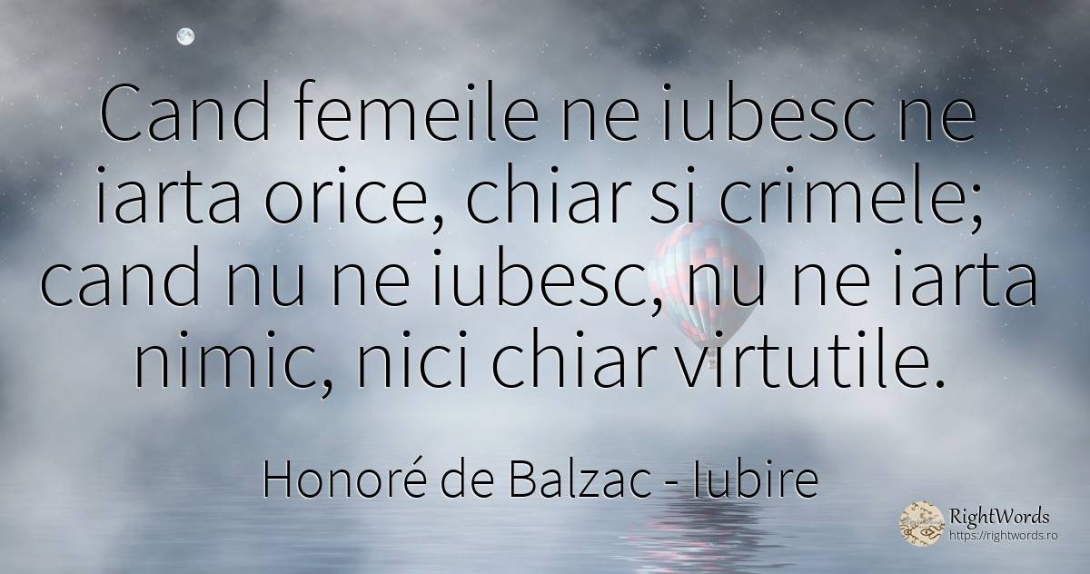 Cand femeile ne iubesc ne iarta orice, chiar si crimele;... - Honoré de Balzac, citat despre iubire, iertare, crimă, infractori, femeie, nimic