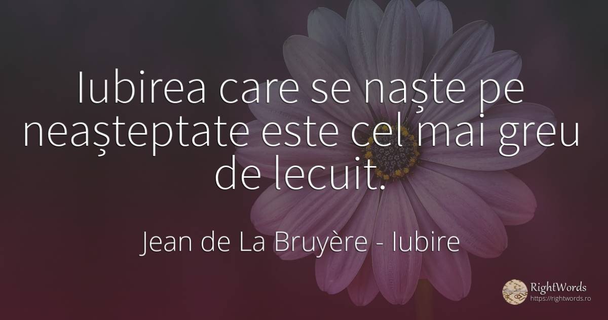 Iubirea care se naște pe neașteptate este cel mai greu de... - Jean de La Bruyère, citat despre iubire, neprevăzut