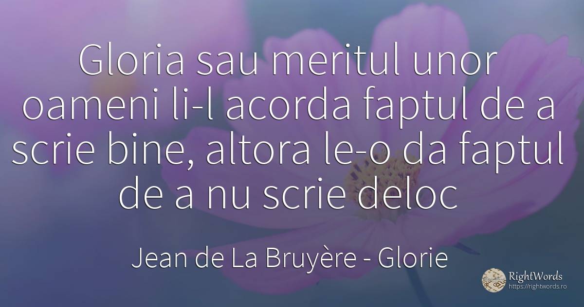 Gloria sau meritul unor oameni li-l acorda faptul de a... - Jean de La Bruyère, citat despre glorie, merit, oameni, bine