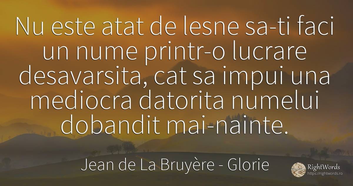 Nu este atat de lesne sa-ti faci un nume printr-o lucrare... - Jean de La Bruyère, citat despre glorie, nume