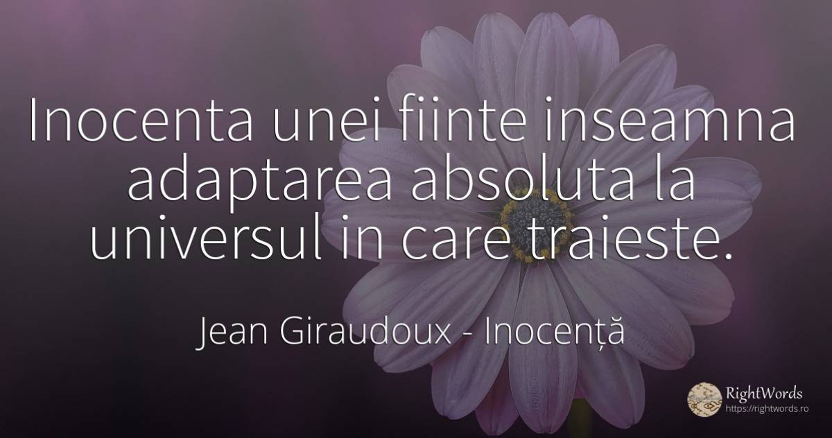Inocenta unei fiinte inseamna adaptarea absoluta la... - Jean Giraudoux, citat despre inocență, univers