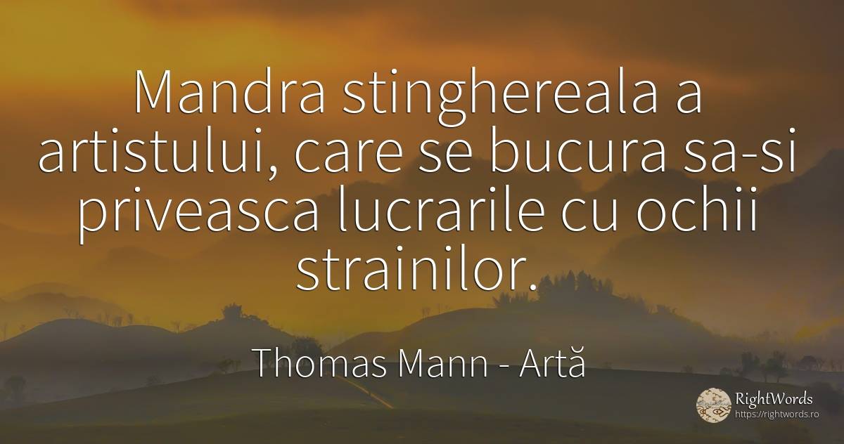 Mandra stinghereala a artistului, care se bucura sa-si... - Thomas Mann, citat despre artă, ochi