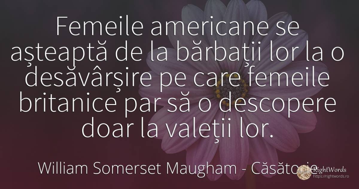 Femeile americane se așteaptă de la bărbații lor la o... - William Somerset Maugham, citat despre căsătorie, femeie, bărbat