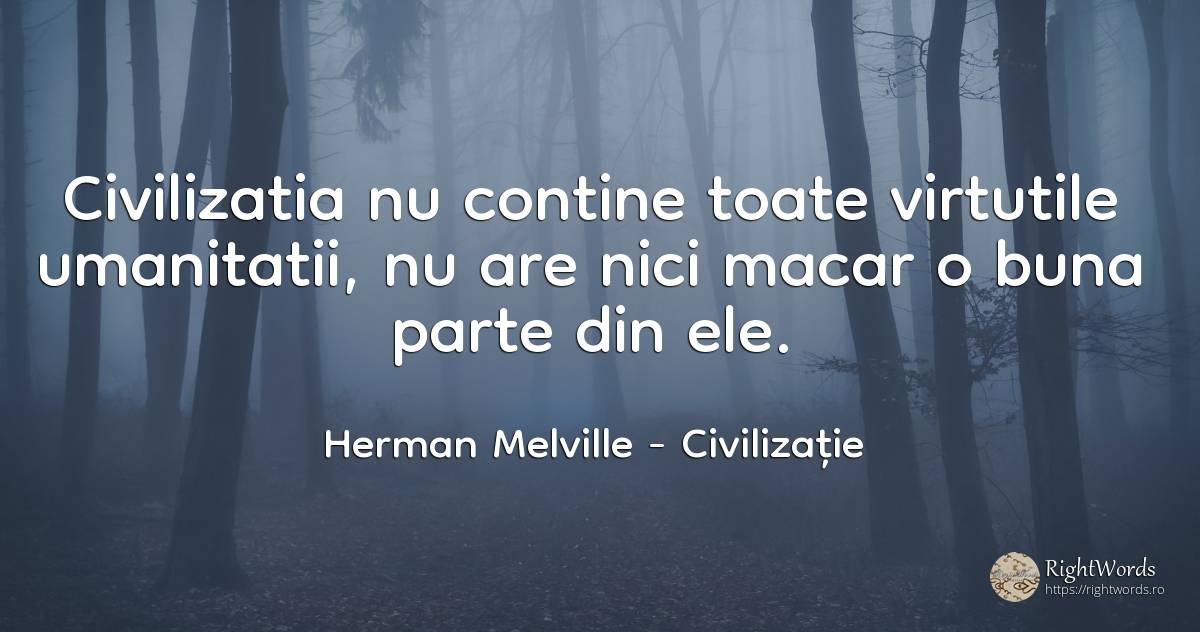 Civilizatia nu contine toate virtutile umanitatii, nu are... - Herman Melville, citat despre civilizație