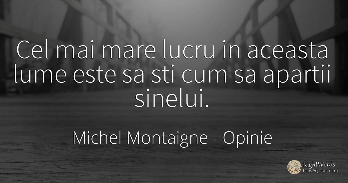 Cel mai mare lucru in aceasta lume este sa sti cum sa... - Michel Montaigne, citat despre opinie, lume