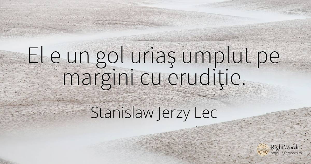 El e un gol uriaş umplut pe margini cu erudiţie. - Stanislaw Jerzy Lec