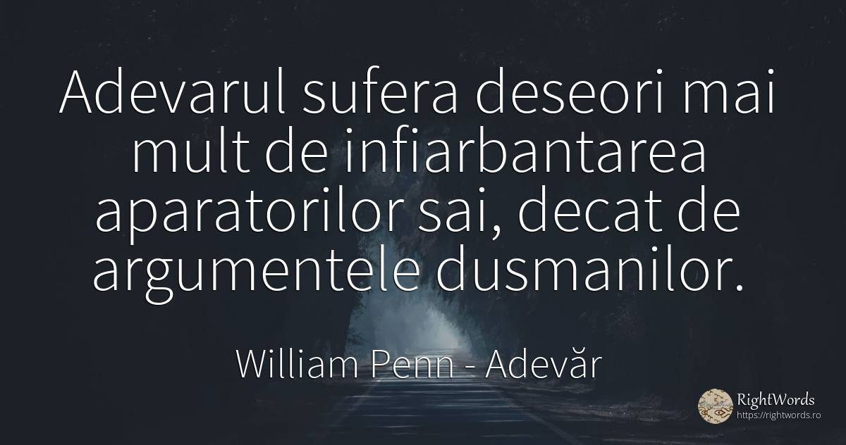 Adevarul sufera deseori mai mult de infiarbantarea... - William Penn, citat despre adevăr, suferință
