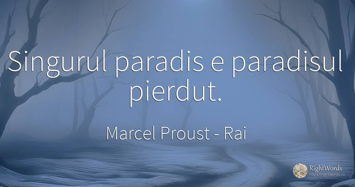 Singurul paradis e paradisul pierdut. - Marcel Proust, citat despre rai, paradis