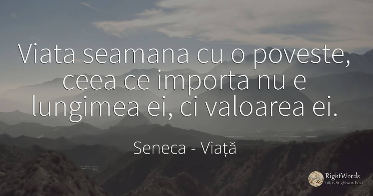 Viata seamana cu o poveste, ceea ce importa nu e lungimea... - Seneca (Seneca The Younger), citat despre viață, povești, valoare