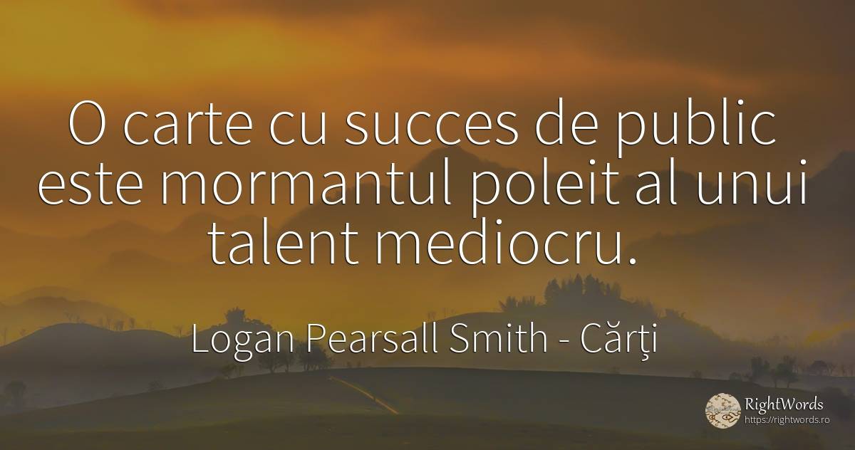 O carte cu succes de public este mormantul poleit al unui... - Logan Pearsall Smith, citat despre cărți, mediocritate, public, talent, succes