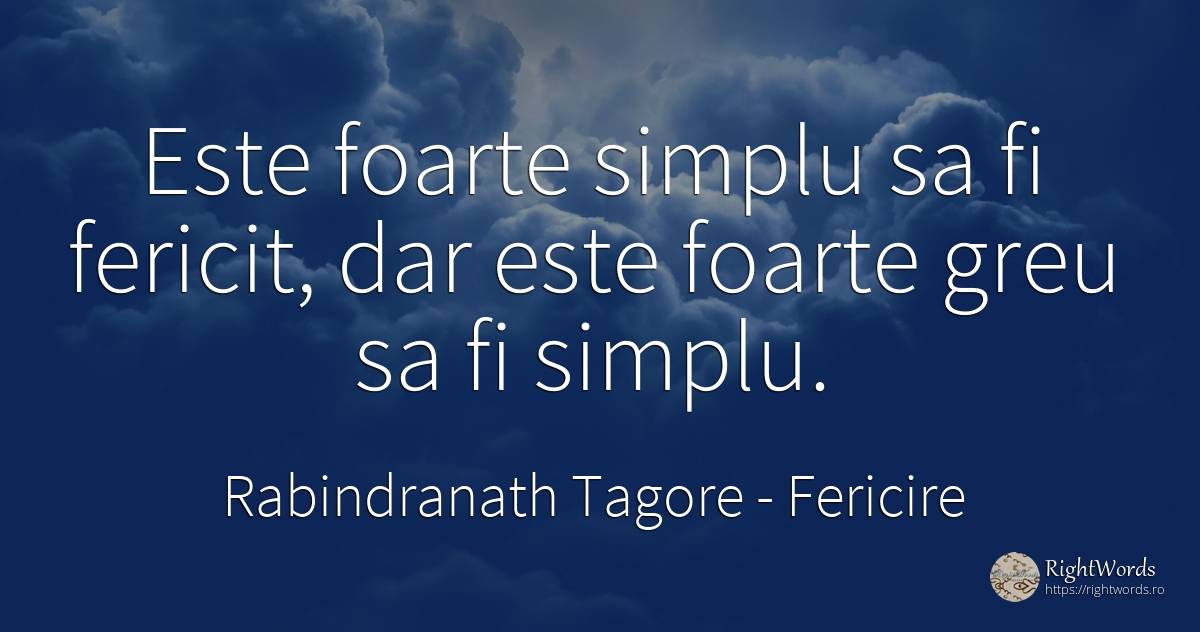 Este foarte simplu sa fi fericit, dar este foarte greu sa... - Rabindranath Tagore, citat despre fericire, simplitate
